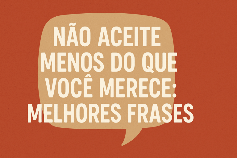 Não aceite menos do que você merece: Melhores Frases